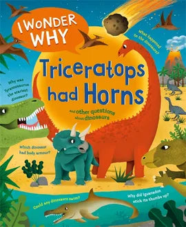 I Wonder Why…. Triceratops Had Horns other questions about dinosaurs