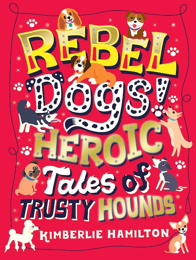 Rebel Dogs! Heroic Tales Of Trusty Hounds