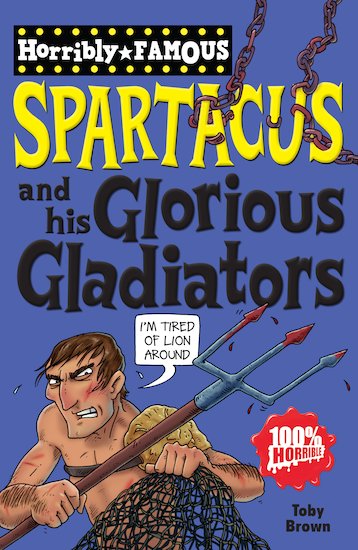 Horribly Famous: Spartacus and His Glorious Gladiators